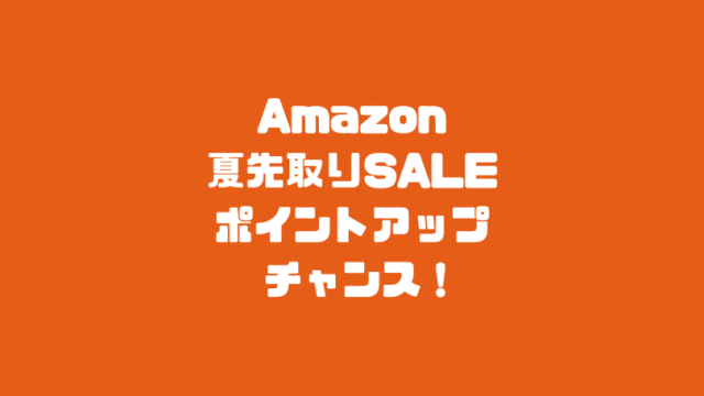 Amazon夏先取りセール　ポイントアップチャンス！