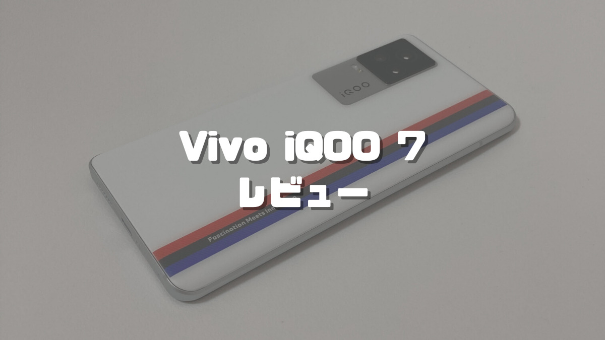 Vivo iQOO 7レビュー】Snapdragon 888搭載の中国版ハイエンド