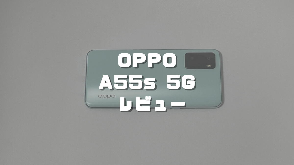 OPPO A55s 5Gレビュー】メリット・デメリット・評価を解説！良い