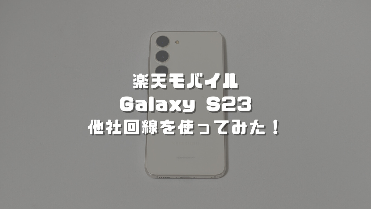 楽天モバイルのGalaxy S23で他社回線は使える？実機で検証してみ